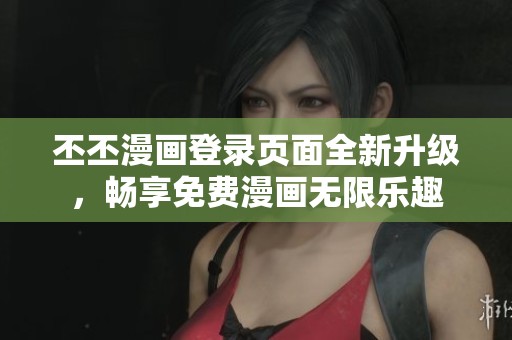 丕丕漫画登录页面全新升级，畅享免费漫画无限乐趣