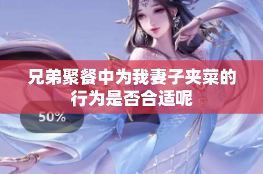 兄弟聚餐中为我妻子夹菜的行为是否合适呢