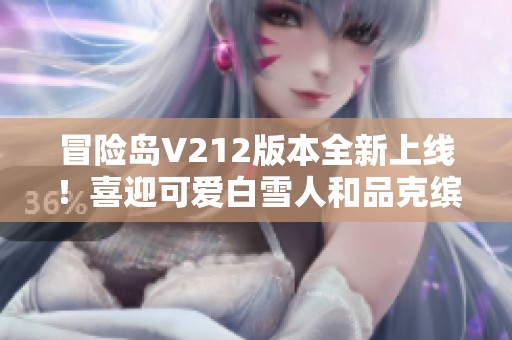 冒险岛V212版本全新上线！喜迎可爱白雪人和品克缤双重惊喜来袭！
