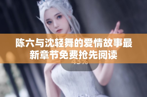 陈六与沈轻舞的爱情故事最新章节免费抢先阅读