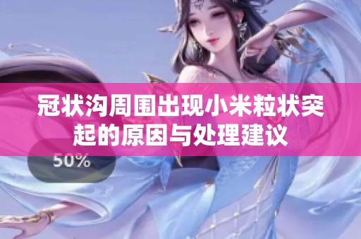 冠状沟周围出现小米粒状突起的原因与处理建议