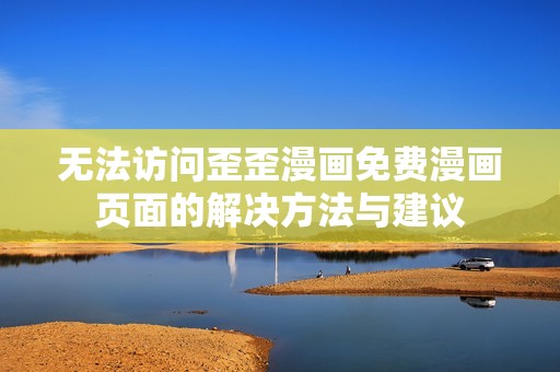 无法访问歪歪漫画免费漫画页面的解决方法与建议