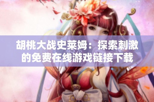 胡桃大战史莱姆：探索刺激的免费在线游戏链接下载