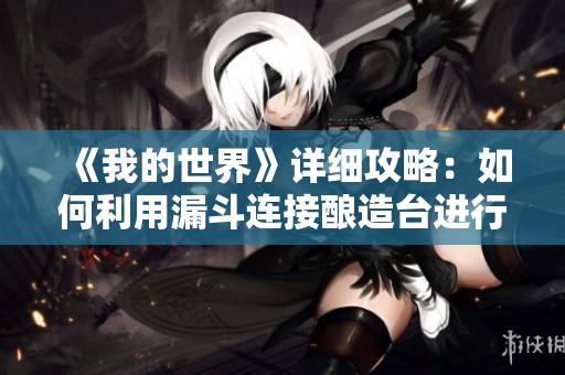 《我的世界》详细攻略：如何利用漏斗连接酿造台进行高效酒水制作与收集方法解析