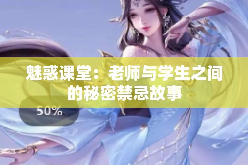 魅惑课堂：老师与学生之间的秘密禁忌故事