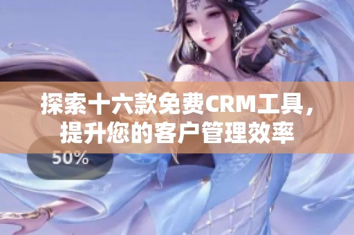 探索十六款免费CRM工具，提升您的客户管理效率