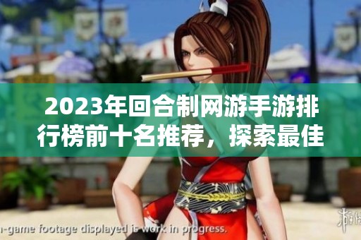 2023年回合制网游手游排行榜前十名推荐，探索最佳游戏选择，享受精彩玩法与冒险体验