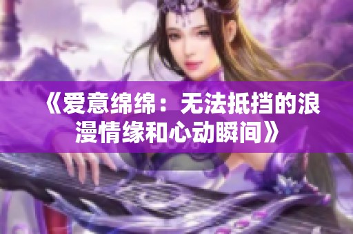 《爱意绵绵：无法抵挡的浪漫情缘和心动瞬间》