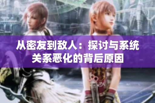 从密友到敌人：探讨与系统关系恶化的背后原因