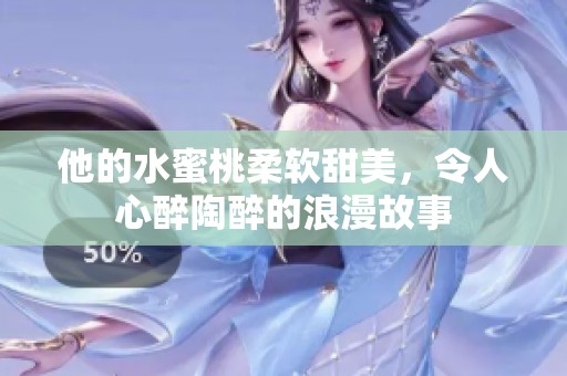 他的水蜜桃柔软甜美，令人心醉陶醉的浪漫故事
