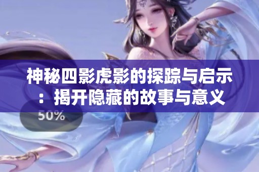 神秘四影虎影的探踪与启示：揭开隐藏的故事与意义