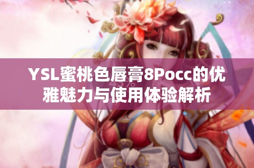 YSL蜜桃色唇膏8Pocc的优雅魅力与使用体验解析