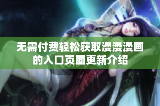 无需付费轻松获取漫漫漫画的入口页面更新介绍