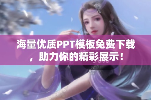 海量优质PPT模板免费下载，助力你的精彩展示！