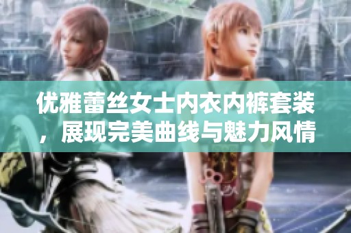 优雅蕾丝女士内衣内裤套装，展现完美曲线与魅力风情