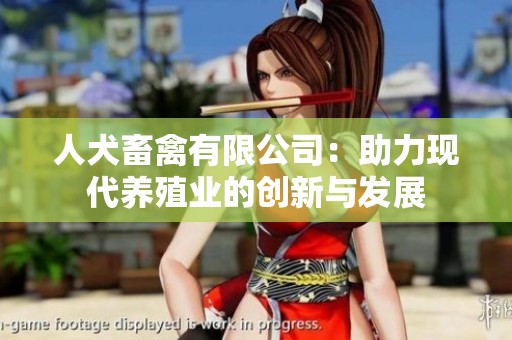 人犬畜禽有限公司：助力现代养殖业的创新与发展