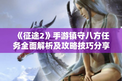 《征途2》手游镇守八方任务全面解析及攻略技巧分享 助你轻松完成挑战