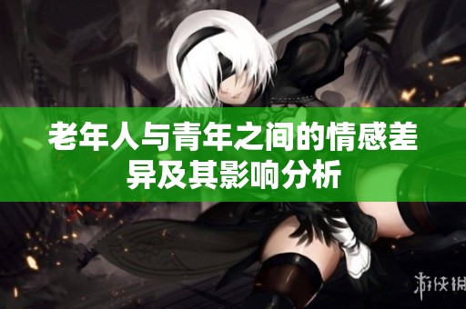 老年人与青年之间的情感差异及其影响分析