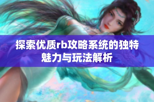 探索优质rb攻略系统的独特魅力与玩法解析