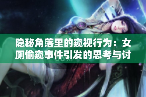 隐秘角落里的窥视行为：女厕偷窥事件引发的思考与讨论
