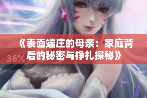 《表面端庄的母亲：家庭背后的秘密与挣扎探秘》