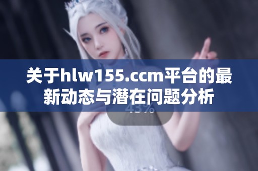 关于hlw155.ccm平台的最新动态与潜在问题分析