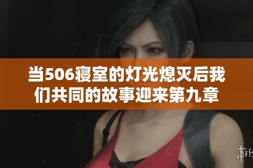 当506寝室的灯光熄灭后我们共同的故事迎来第九章