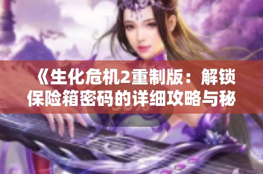 《生化危机2重制版：解锁保险箱密码的详细攻略与秘籍解析》