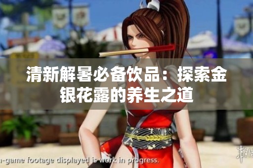清新解暑必备饮品：探索金银花露的养生之道
