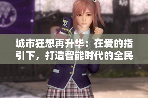 城市狂想再升华：在爱的指引下，打造智能时代的全民文旅推荐新模式