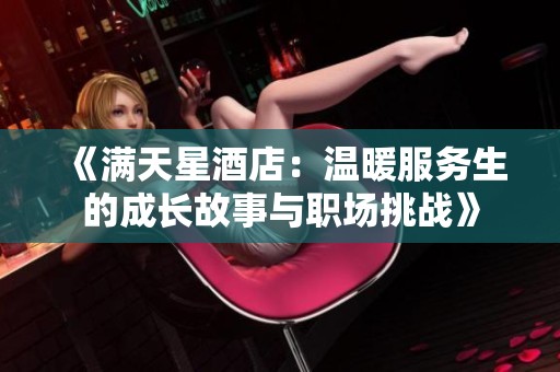 《满天星酒店：温暖服务生的成长故事与职场挑战》