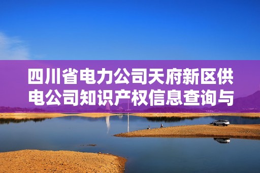 四川省电力公司天府新区供电公司知识产权信息查询与管理概述