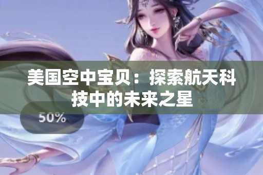 美国空中宝贝：探索航天科技中的未来之星