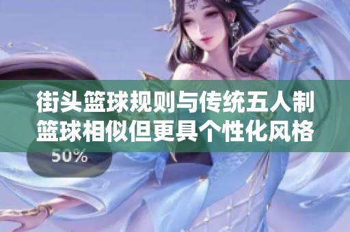 街头篮球规则与传统五人制篮球相似但更具个性化风格的探讨与分析