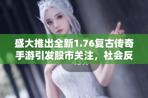 盛大推出全新1.76复古传奇手游引发股市关注，社会反响热烈
