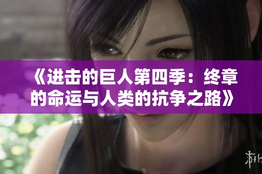 《进击的巨人第四季：终章的命运与人类的抗争之路》