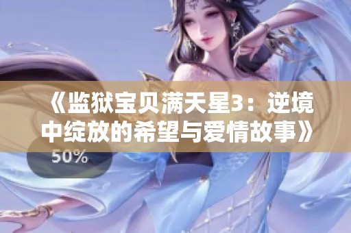 《监狱宝贝满天星3：逆境中绽放的希望与爱情故事》