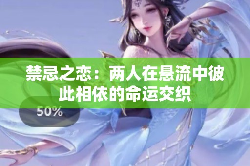禁忌之恋：两人在悬流中彼此相依的命运交织