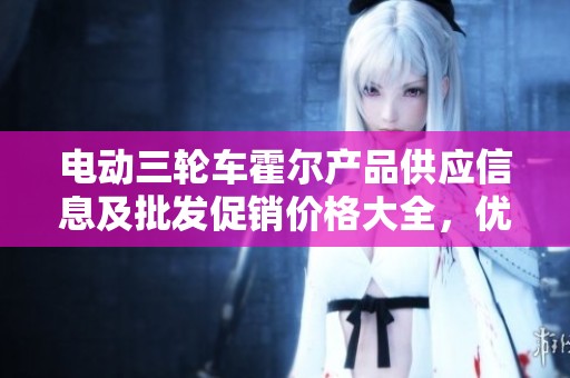 电动三轮车霍尔产品供应信息及批发促销价格大全，优质货源一站式了解
