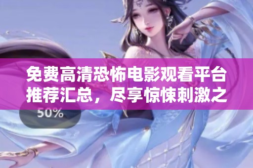 免费高清恐怖电影观看平台推荐汇总，尽享惊悚刺激之夜
