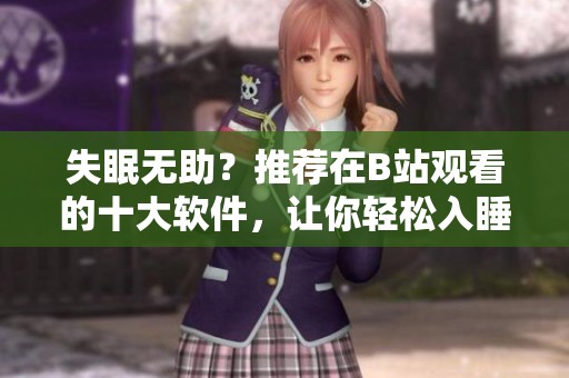 失眠无助？推荐在B站观看的十大软件，让你轻松入睡
