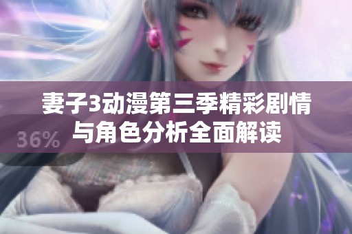 妻子3动漫第三季精彩剧情与角色分析全面解读
