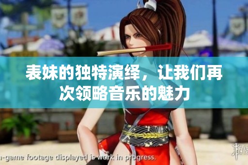 表妹的独特演绎，让我们再次领略音乐的魅力