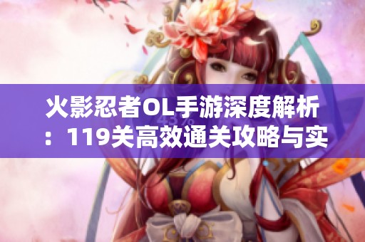 火影忍者OL手游深度解析：119关高效通关攻略与实用打法技巧详解