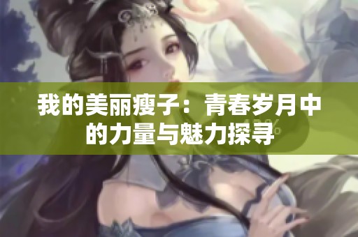 我的美丽瘦子：青春岁月中的力量与魅力探寻