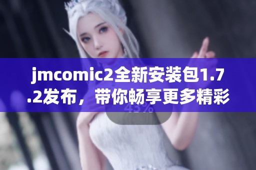 jmcomic2全新安装包1.7.2发布，带你畅享更多精彩漫画体验