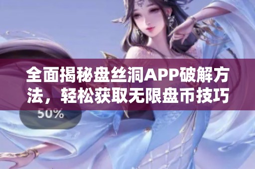 全面揭秘盘丝洞APP破解方法，轻松获取无限盘币技巧