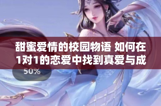 甜蜜爱情的校园物语 如何在1对1的恋爱中找到真爱与成长