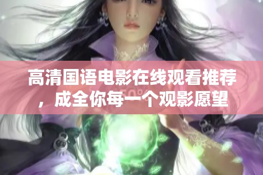 高清国语电影在线观看推荐，成全你每一个观影愿望