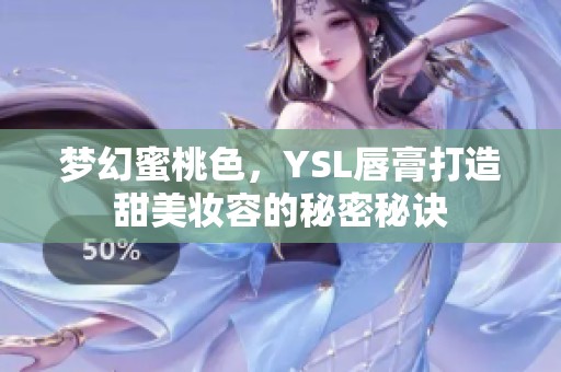 梦幻蜜桃色，YSL唇膏打造甜美妆容的秘密秘诀